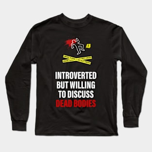 Introverted but willing to discuss Dead Bodies Long Sleeve T-Shirt